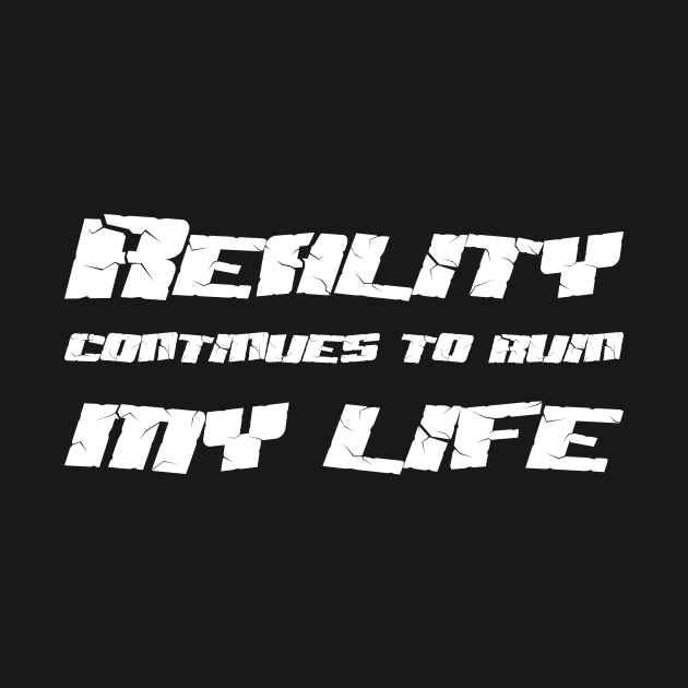 Reality Continues To Ruin My Life white by QuotesInMerchandise