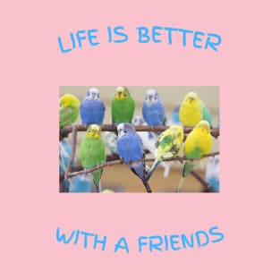 Life is better Parakeet friends T-Shirt