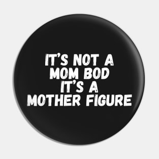 It’s Not A Mom Bod It's a Mother Figure Pin