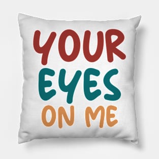 YOUR EYES ON ME Pillow