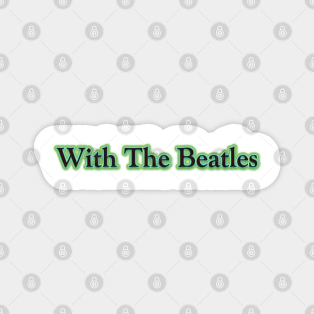 With The Beatles (The Beatles) Magnet by QinoDesign