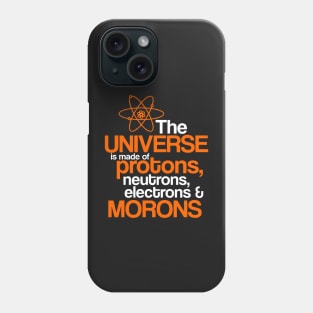 The universe is made of protons ,neutrons, electrons & morons Phone Case