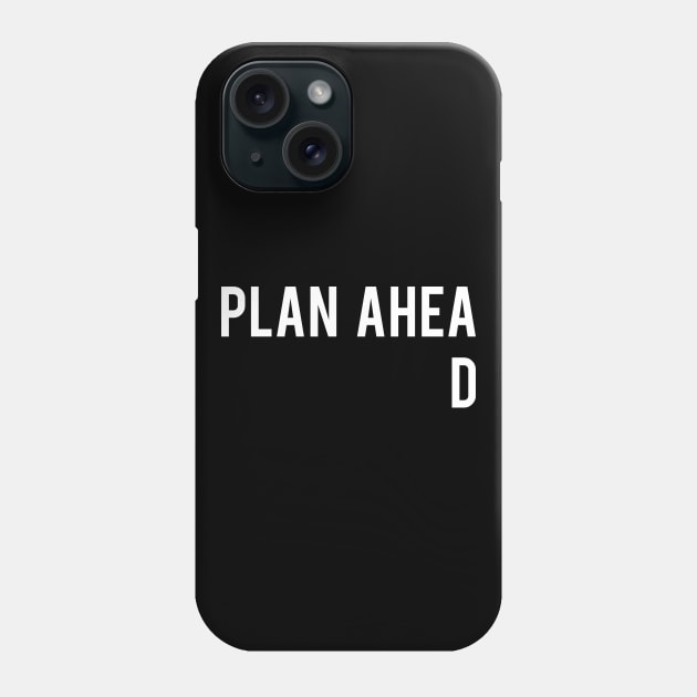 Plan Ahead Phone Case by Printadorable