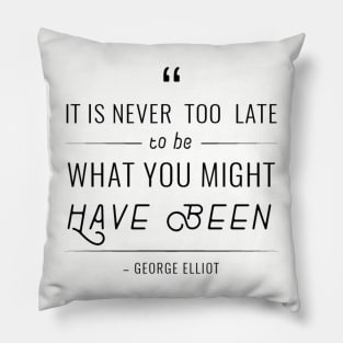 It's never too late to be what you could have been Pillow