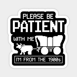 please be patient with me im from the 1900s oregon trail Magnet