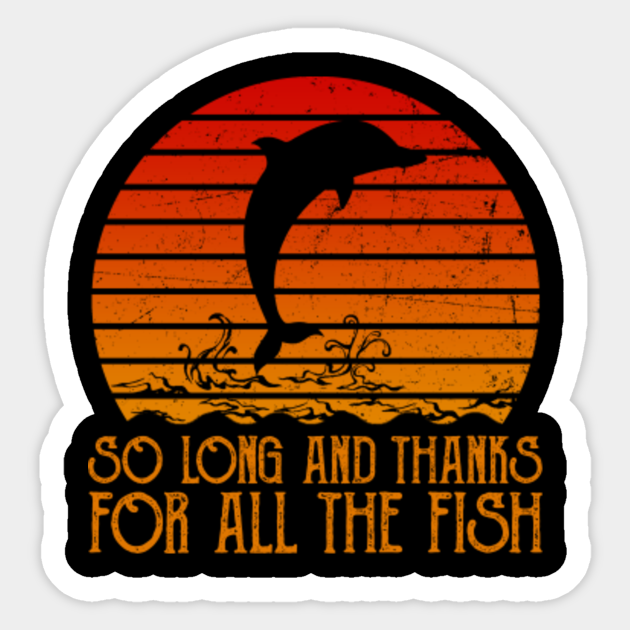 So Long And Thanks For All The Fish So Long And Thanks For All The Fish Sticker Teepublic So Long And Thanks For All The Fish So Long And Thanks For All The Fish Sticker Teepublic