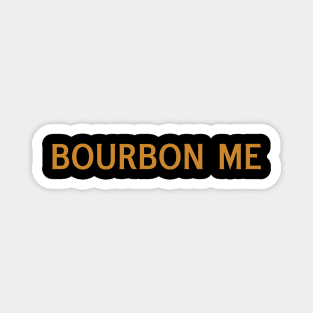 Bourbon Me Magnet