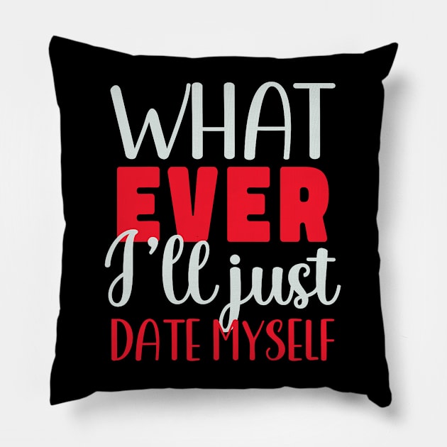 Funny Anti Valentines Day Whatever I Will Just Date Myself Pillow by jadolomadolo