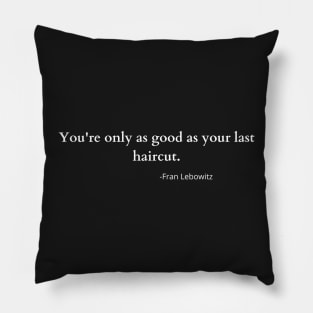 You're only as good as your last haircut -fran lebowitz Pillow