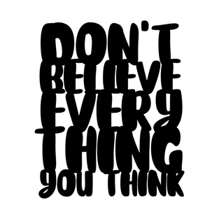 Don't Believe Everything You Think Typography (Black) T-Shirt