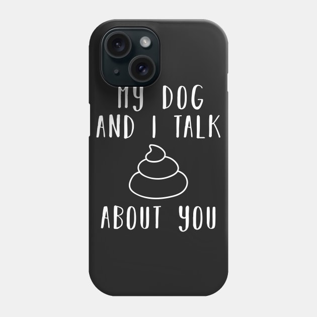 My dog and i talk shit about you Phone Case by CMDesign