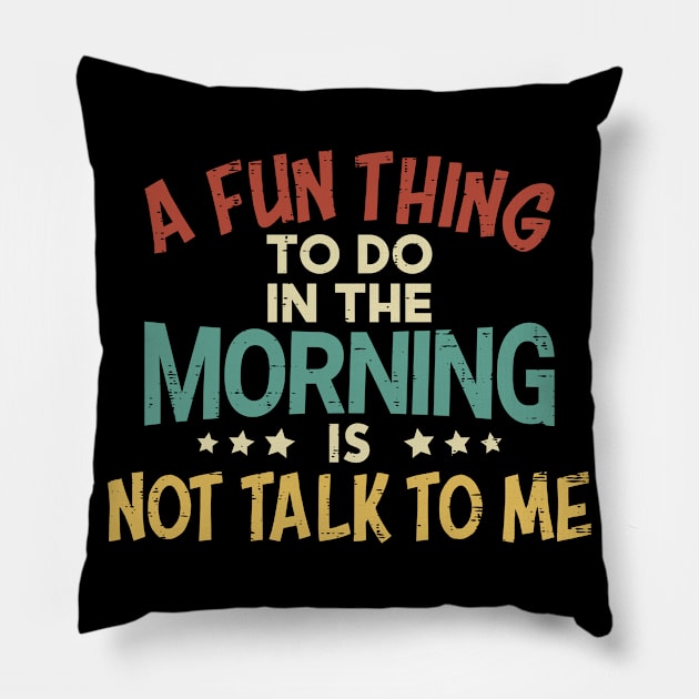 A Fun Thing To Do In The Morning Is Not Talk To Me Pillow by angel