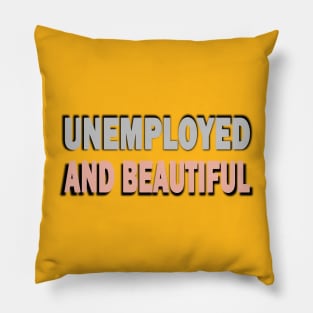 Unemployed And Beautiful Pillow