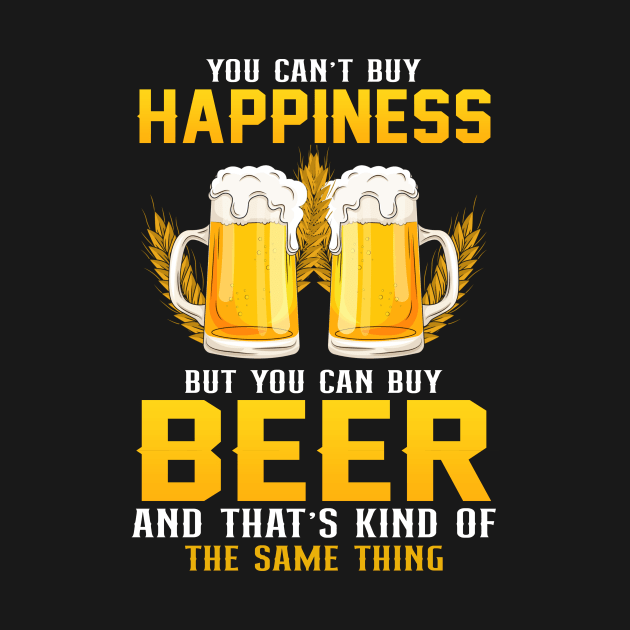 You can't buy happiness but you can buy beer and that's kind of the some things by TEEPHILIC