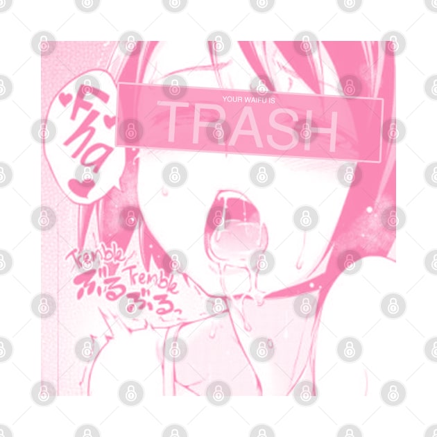 Your waifu is trash by Iamthepartymonster