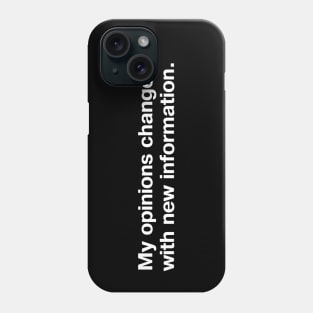 My opinions change with new information. Phone Case