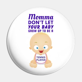 Momma, Don't Let Your Baby Grow Up to Be A Tennis Player Pin