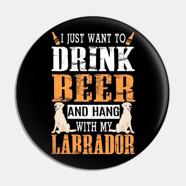 I Just Want To Drink Beer And Hang With My Labrador Dog Pin by DollochanAndrewss