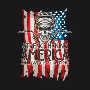 Strengthening America One Weld At A Time T-Shirt