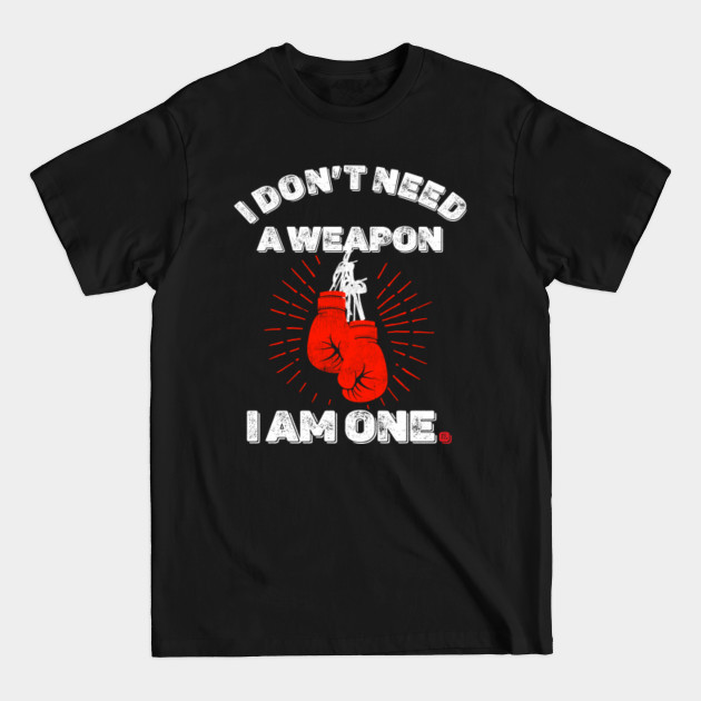 Discover I Don't Need a Weapon I am One - Boxing Gloves - T-Shirt