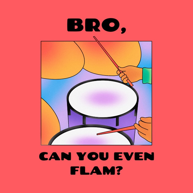 Bro, can you even flam? (version 1) by B Sharp