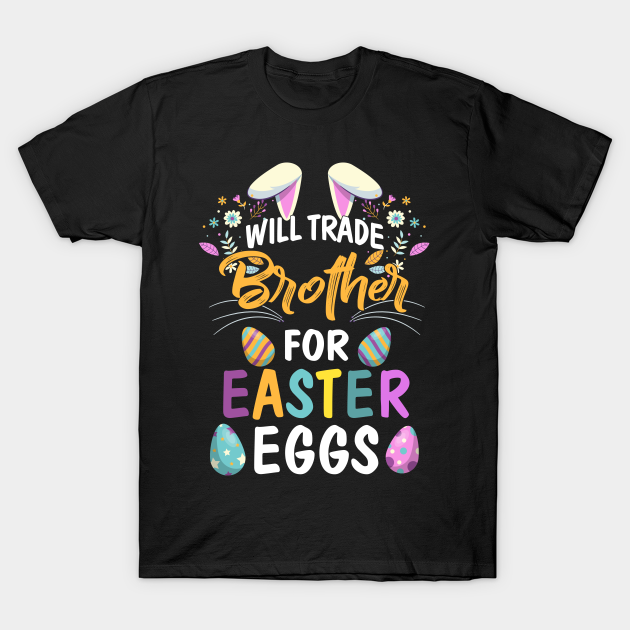 will Trade Brother for Eggs T-Shirt Egg Hunter Gift Easter Family Egg Tshirt Easter 2022 Brother Love Tee Easter Basket Shirt