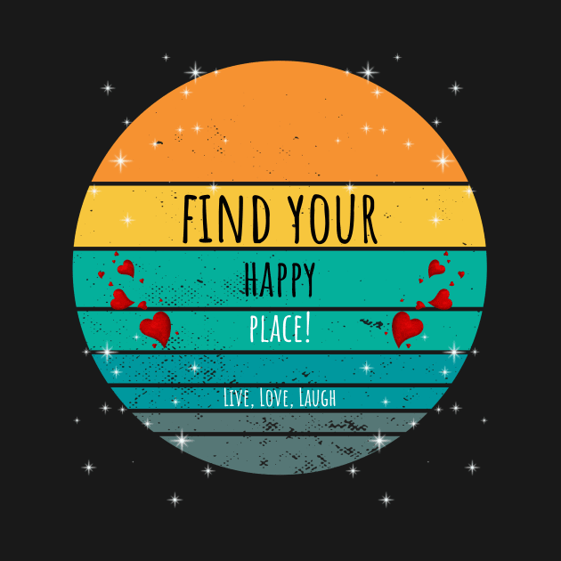 Find Your Happy Place - Live, Love, Laugh by ArleDesign