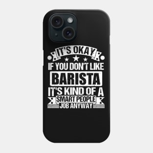 Barista lover It's Okay If You Don't Like Barista It's Kind Of A Smart People job Anyway Phone Case