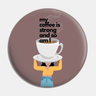 My Coffee is Strong and so am I Pin