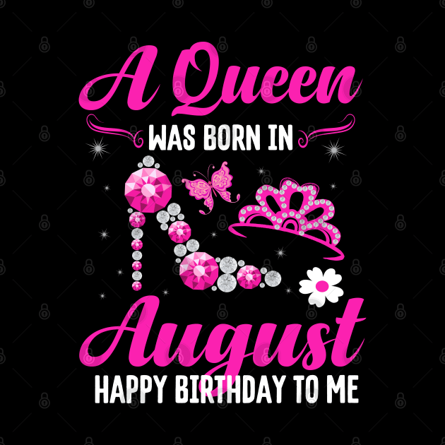 A Queen Was Born In August Happy Birthday To Me by CoolTees