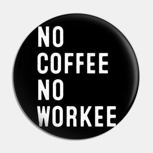 No Coffee, No Workee Pin