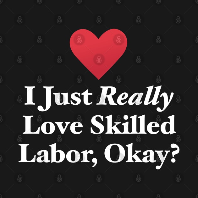 I Just Really Love Skilled Labor, Okay? by MapYourWorld