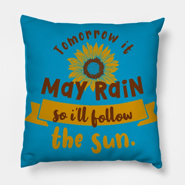 Tomorrow it may rain so i'll follow the sun. Motivational yellow sunflower gift Pillow by SerenityByAlex