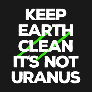 Keep Earth Clean It's Not Uranus T-Shirt