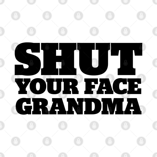 Shut Your Face Grandma by StadiumSquad