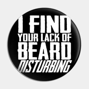 I Find Your Lack Of Beard Disturbing Pin