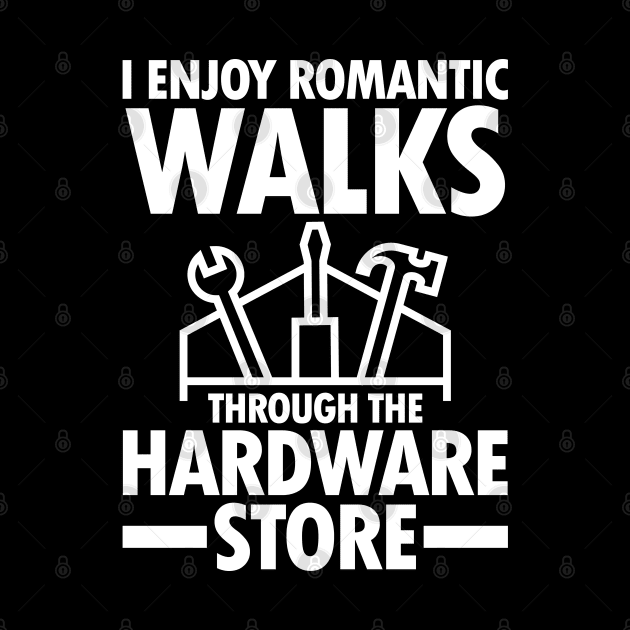 I Enjoy Romantic Walks Through The Hardware Store by AngelBeez29