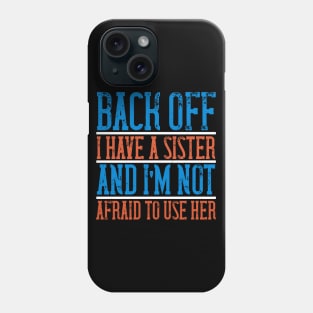 Back off. I have a sister and I'm not afraid to use her Phone Case