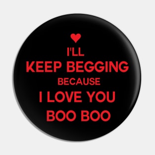 I'll keep begging because I love you boo boo kty Pin