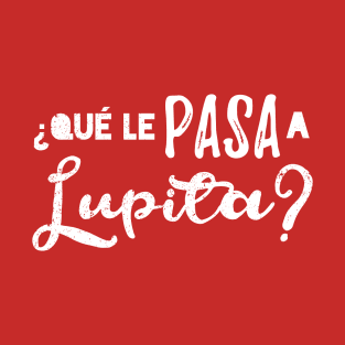 Que le pasa a Lupita? no se - white vintage design T-Shirt