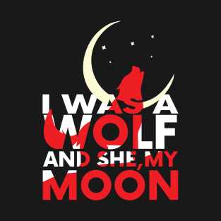 i was a wolf and she my moon T-Shirt