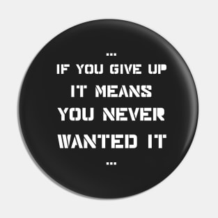 If you give up it means you never wanted it Pin