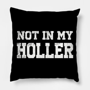 Not In My Holler Pillow