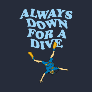 Always Down For A Dive | Funny Scuba Diving Quote T-Shirt