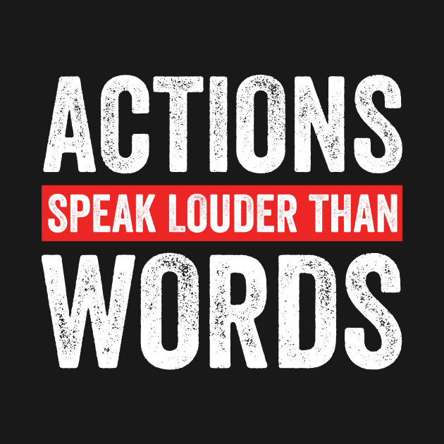 Actions speak louder than words by RusticVintager