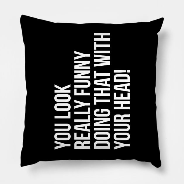 You look really funny doing that with your head silly funny t-shirt Pillow by RedYolk