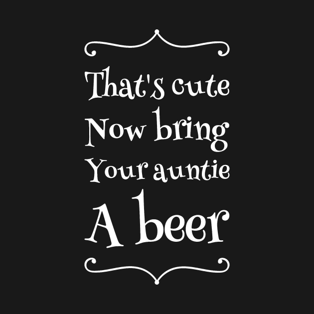 That's cute now bring your auntie a beer by captainmood