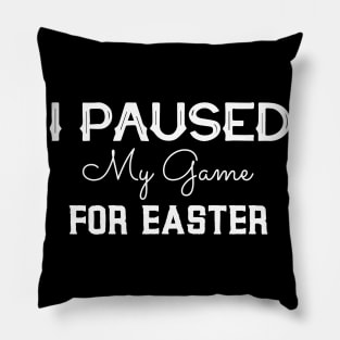 I Paused My Game For Easter Pillow