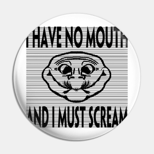 I HAVE NO MOUTH AND I MUST SCREAM Pin