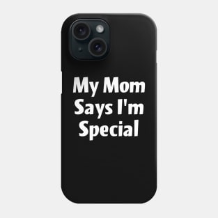 My Mom says I'm special Phone Case